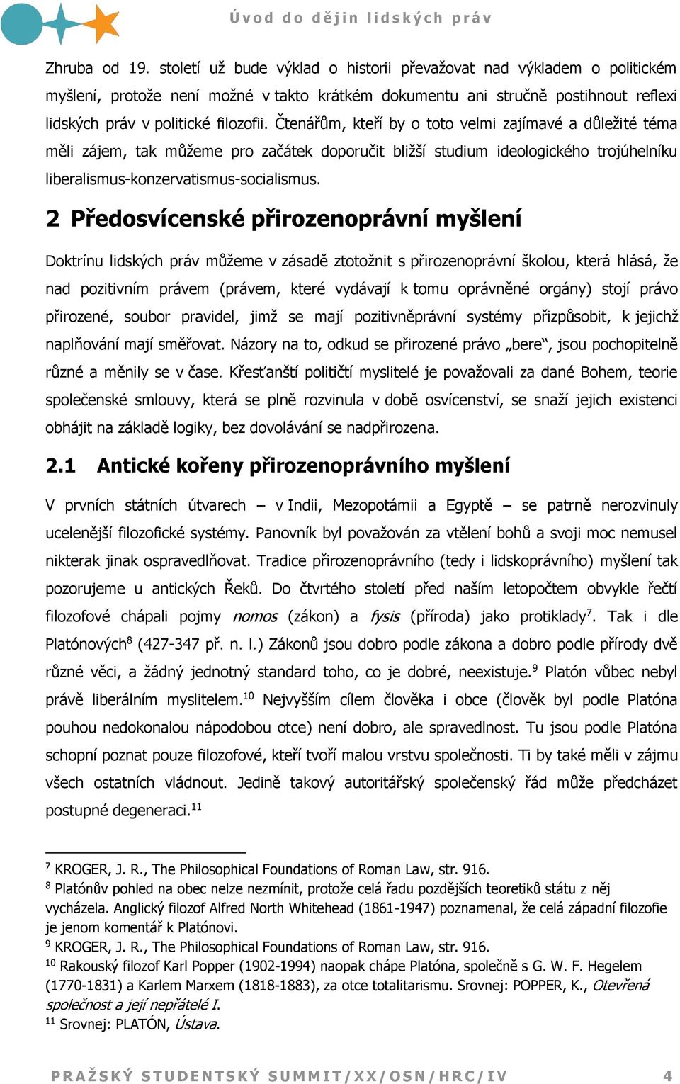 C tenářům, kteří by o toto velmi zajímavé a důležité téma měli zájem, tak můžeme pro začátek doporučit bližší studium ideologického trojúhelníku liberalismus-konzervatismus-socialismus.