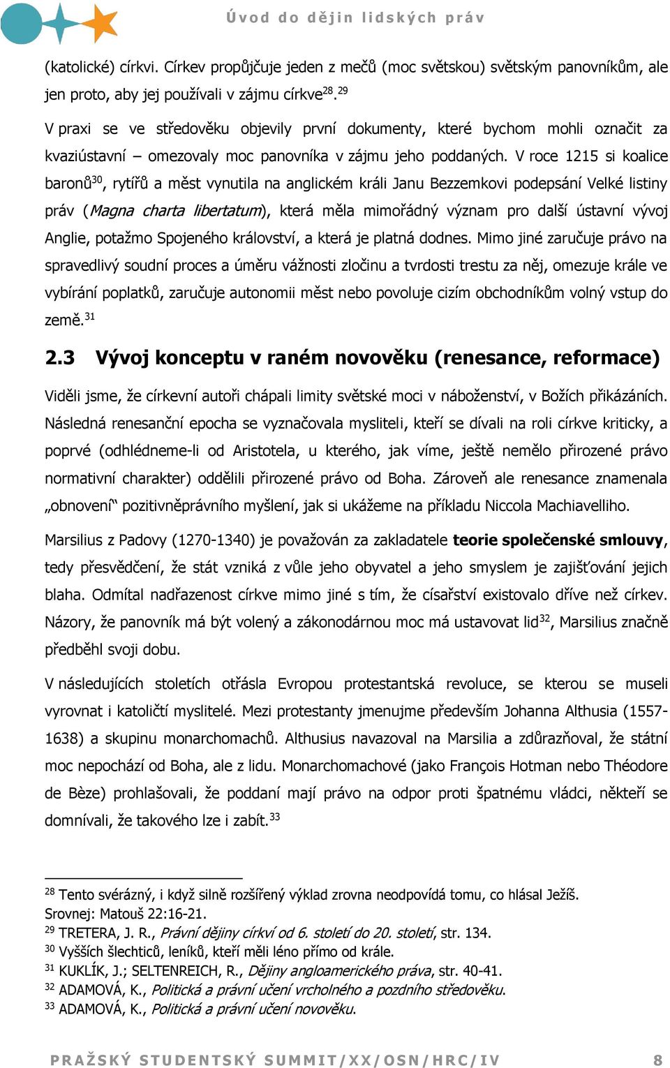 V roce 1215 si koalice baronů 30, rytířů a měst vynutila na anglickém králi Janu Bezzemkovi podepsání Velké listiny práv (Magna charta libertatum), která měla mimořádný význam pro další ústavní vývoj