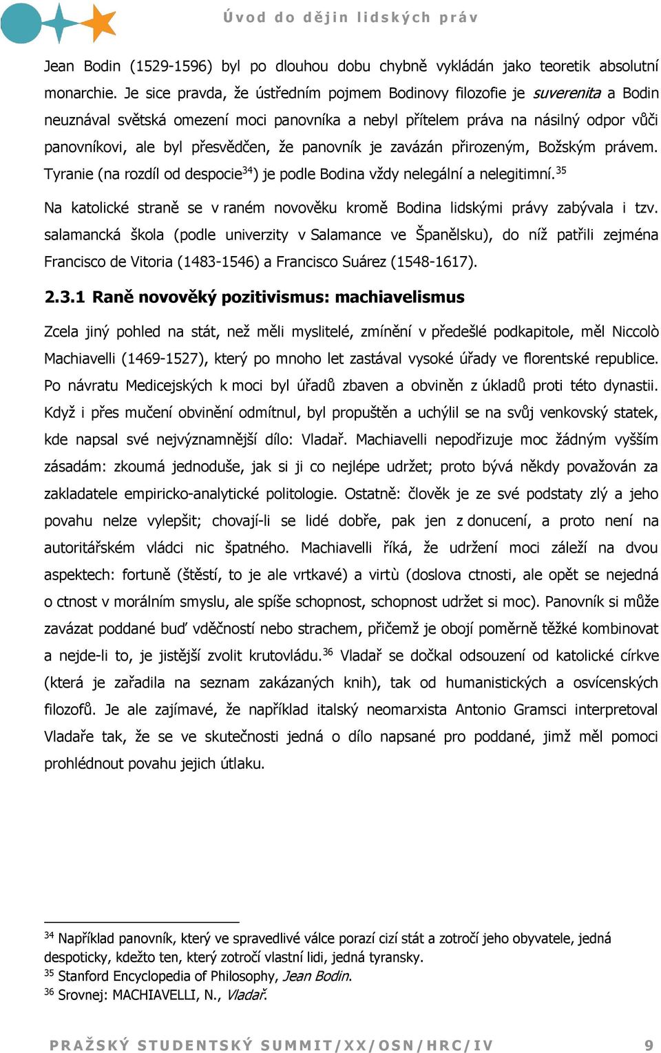 panovník je zavázán přirozeným, Božským právem. Tyranie (na rozdíl od despocie 34 ) je podle Bodina vždy nelegální a nelegitimní.