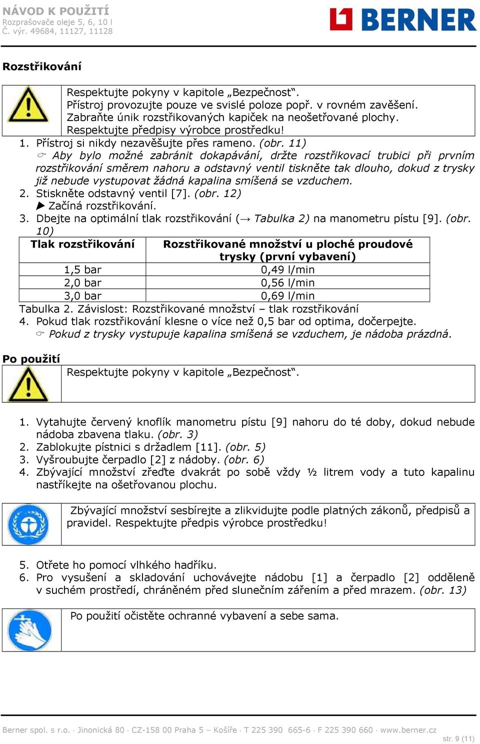 11) Aby bylo možné zabránit dokapávání, držte rozstřikovací trubici při prvním rozstřikování směrem nahoru a odstavný ventil tiskněte tak dlouho, dokud z trysky již nebude vystupovat žádná kapalina