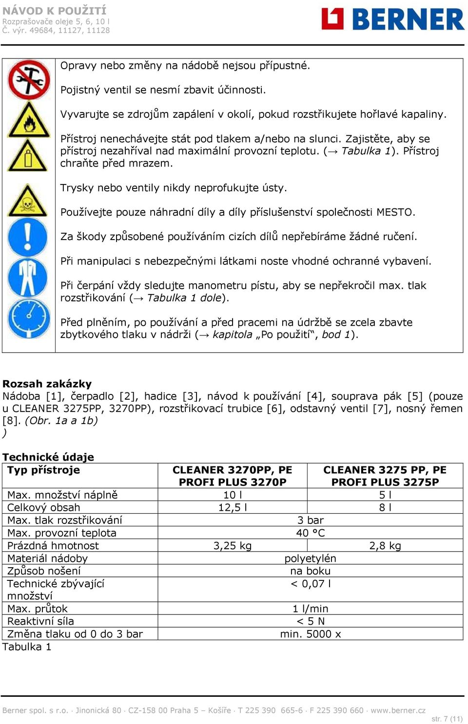 Trysky nebo ventily nikdy neprofukujte ústy. Používejte pouze náhradní díly a díly příslušenství společnosti MESTO. Za škody způsobené používáním cizích dílů nepřebíráme žádné ručení.