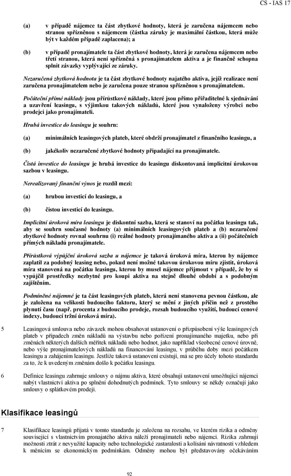 Nezaručená zbytková hodnota je ta část zbytkové hodnoty najatého aktiva, jejíž realizace není zaručena pronajímatelem nebo je zaručena pouze stranou spřízněnou s pronajímatelem.