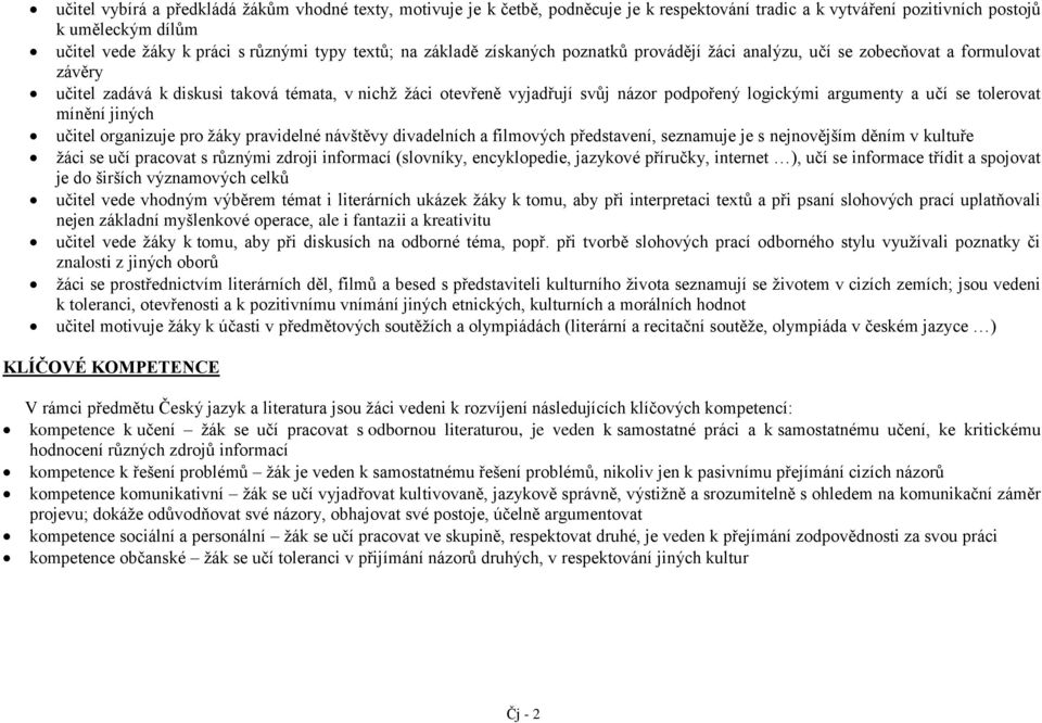 logickými argumenty a učí se tolerovat mínění jiných učitel organizuje pro žáky pravidelné návštěvy divadelních a filmových představení, seznamuje je s nejnovějším děním v kultuře žáci se učí