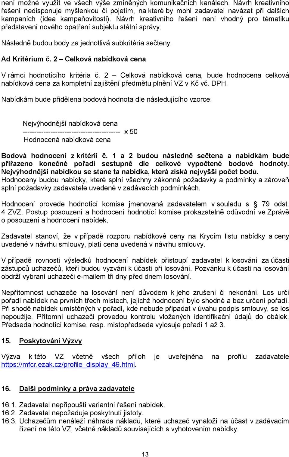 Návrh kreativního řešení není vhodný pro tématiku představení nového opatření subjektu státní správy. Následně budou body za jednotlivá subkritéria sečteny. Ad Kritérium č.