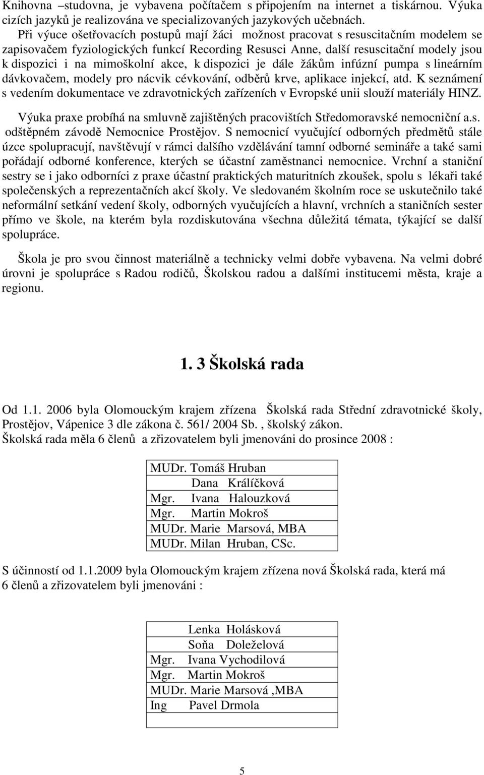 mimoškolní akce, k dispozici je dále žákům infúzní pumpa s lineárním dávkovačem, modely pro nácvik cévkování, odběrů krve, aplikace injekcí, atd.