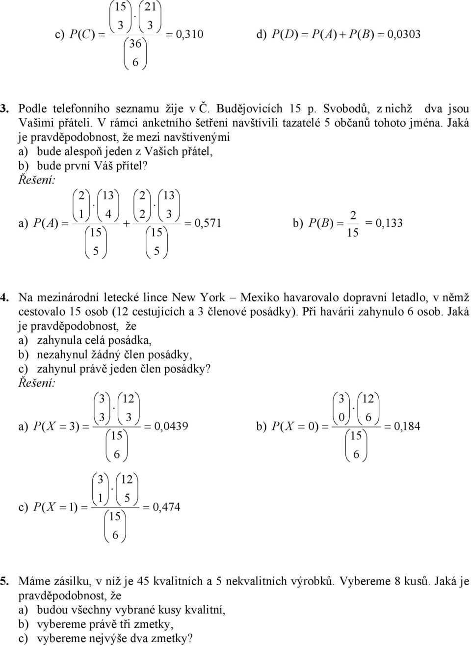 2 13 2 13 1 4 2 3 a) ( ) 2 P A 0, 571 b) P ( B) 0,133 15 4. Na mezinárodní letecké lince New York Mexiko havarovalo dopravní letadlo, v němž cestovalo 15 osob (12 cestujících a 3 členové posádky).