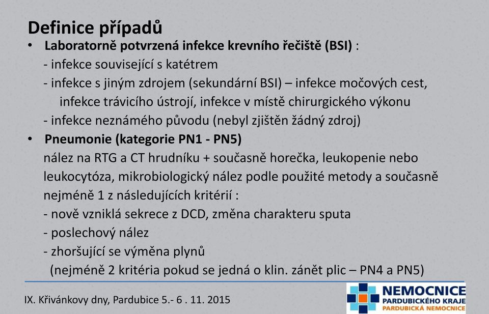 PN5) nález na RTG a CT hrudníku + současně horečka, leukopenie nebo leukocytóza, mikrobiologický nález podle použité metody a současně nejméně 1 z následujících