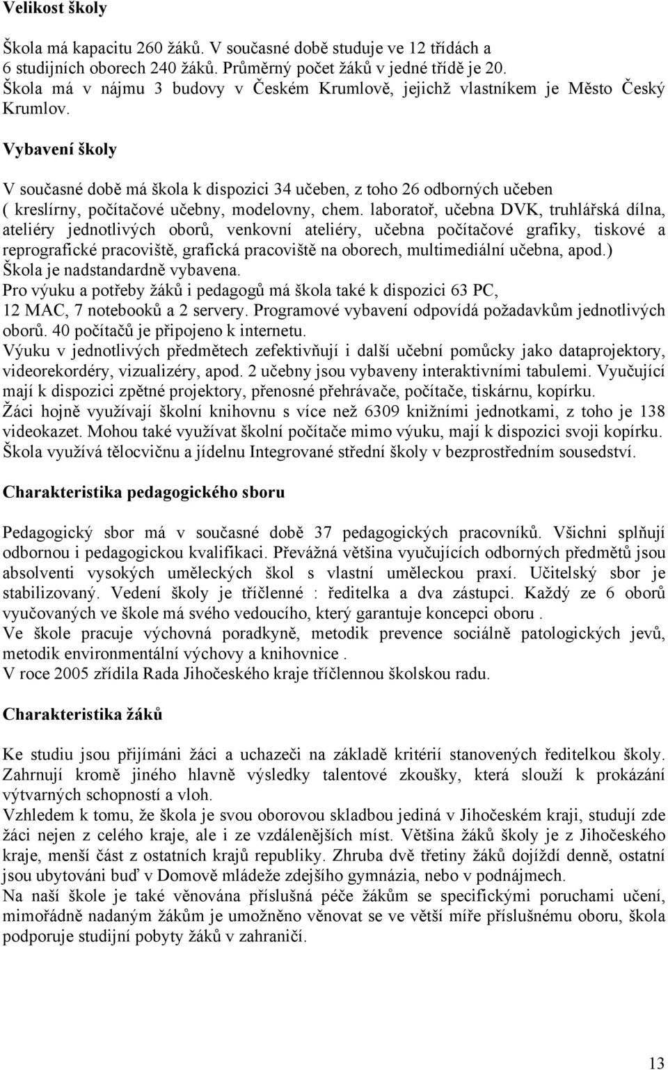 Vybavení školy V současné době má škola k dispozici 34 učeben, z toho 26 odborných učeben ( kreslírny, počítačové učebny, modelovny, chem.