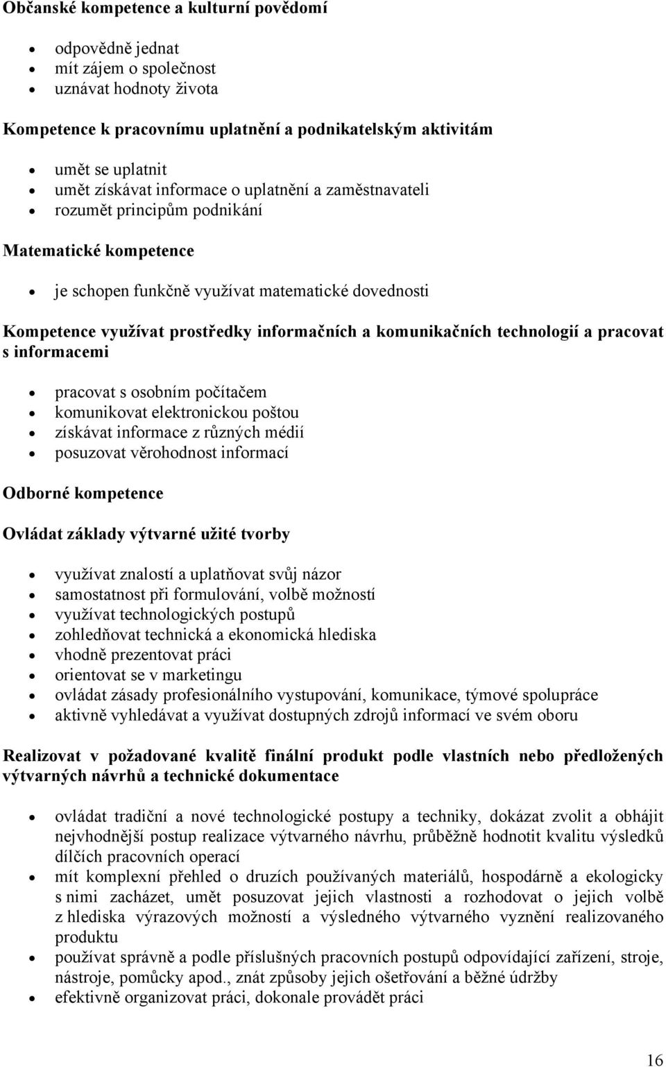 komunikačních technologií a pracovat s informacemi pracovat s osobním počítačem komunikovat elektronickou poštou získávat informace z různých médií posuzovat věrohodnost informací Odborné kompetence