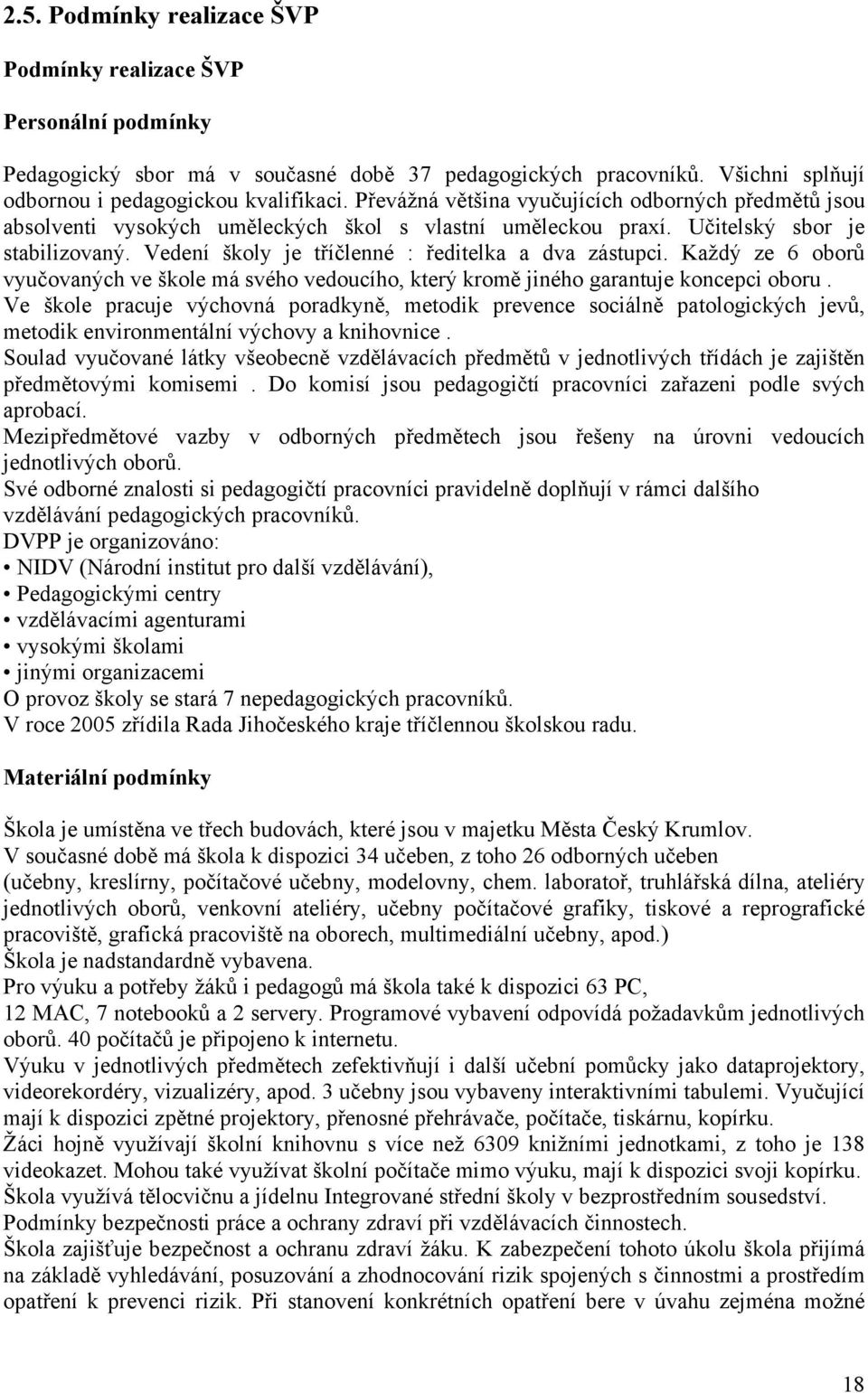 Vedení školy je tříčlenné : ředitelka a dva zástupci. Každý ze 6 oborů vyučovaných ve škole má svého vedoucího, který kromě jiného garantuje koncepci oboru.