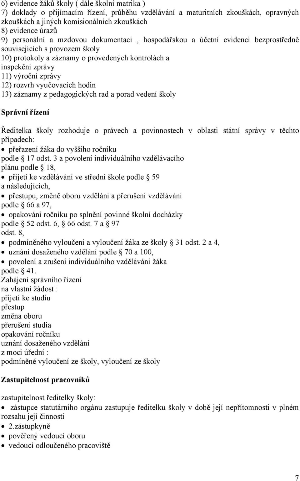 12) rozvrh vyučovacích hodin 13) záznamy z pedagogických rad a porad vedení školy Správní řízení Ředitelka školy rozhoduje o právech a povinnostech v oblasti státní správy v těchto případech: