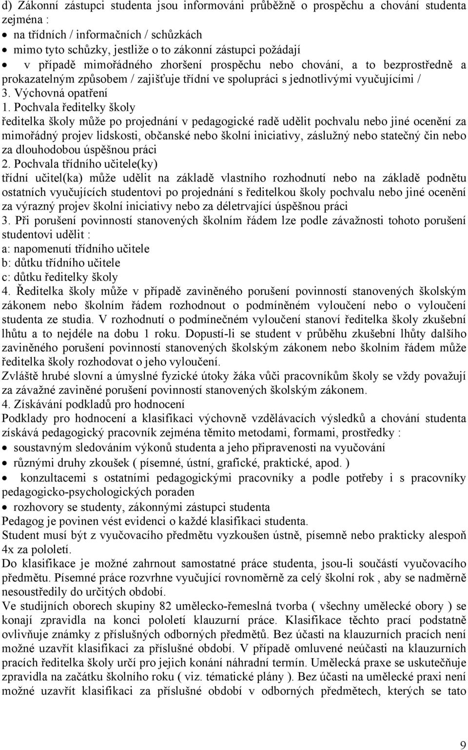 Pochvala ředitelky školy ředitelka školy může po projednání v pedagogické radě udělit pochvalu nebo jiné ocenění za mimořádný projev lidskosti, občanské nebo školní iniciativy, záslužný nebo statečný