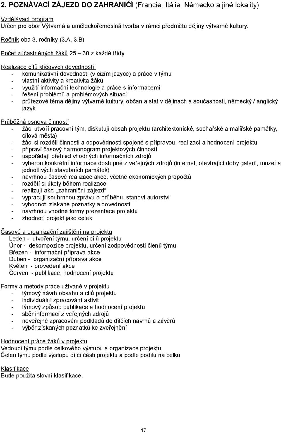 B) Počet zúčastněných žáků 25 30 z každé třídy Realizace cílů klíčových dovedností - komunikativní dovednosti (v cizím jazyce) a práce v týmu - vlastní aktivity a kreativita žáků - využití informační
