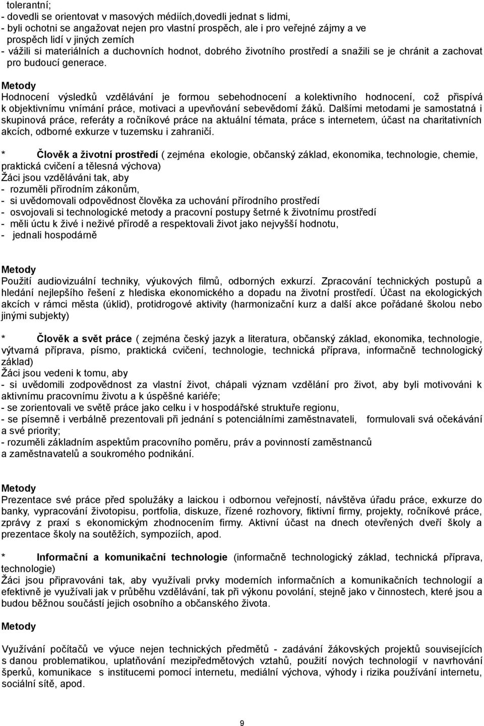 Metody Hodnocení výsledků vzdělávání je formou sebehodnocení a kolektivního hodnocení, což přispívá k objektivnímu vnímání práce, motivaci a upevňování sebevědomí žáků.