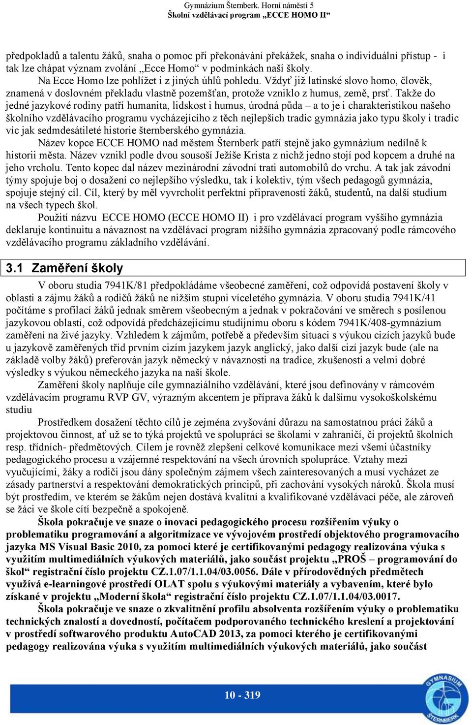 Takže do jedné jazykové rodiny patří humanita, lidskost i humus, úrodná půda a to je i charakteristikou našeho školního vzdělávacího programu vycházejícího z těch nejlepších tradic gymnázia jako typu