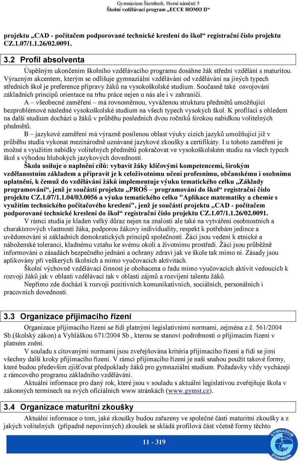 Výrazným akcentem, kterým se odlišuje gymnaziální vzdělávání od vzdělávání na jiných typech středních škol je preference přípravy žáků na vysokoškolské studium.