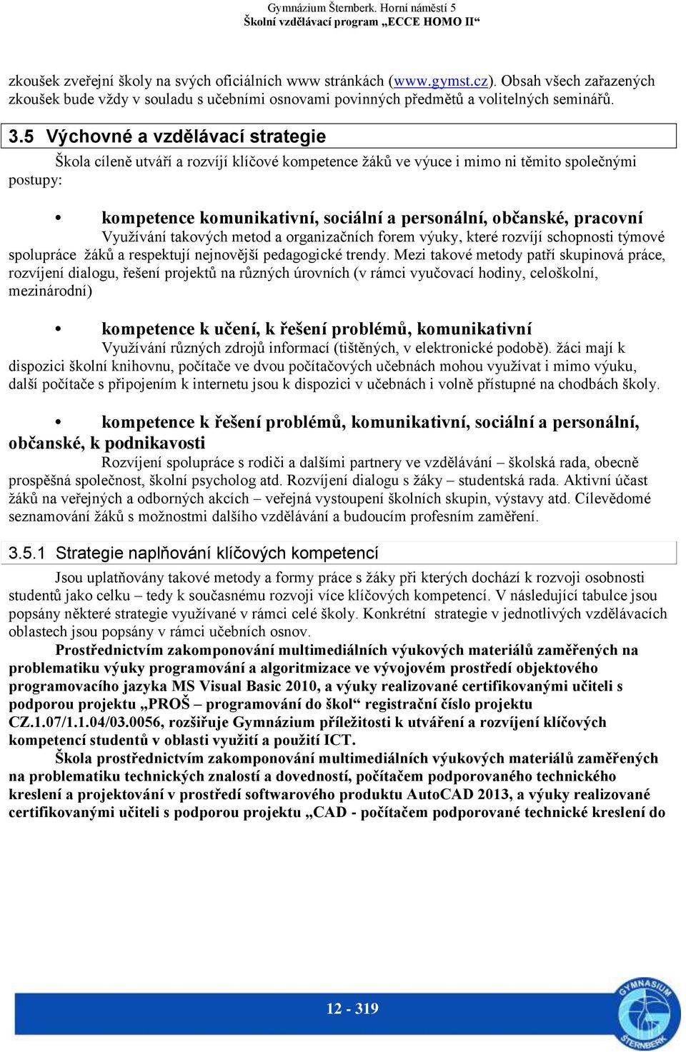 pracovní Využívání takových metod a organizačních forem výuky, které rozvíjí schopnosti týmové spolupráce žáků a respektují nejnovější pedagogické trendy.