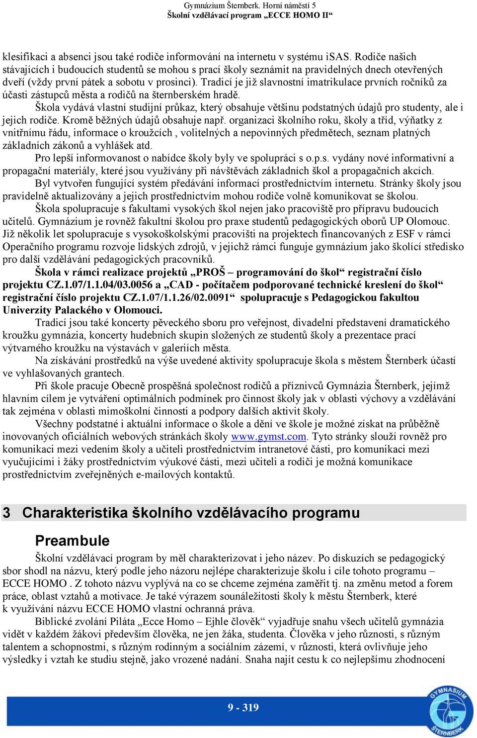 Tradicí je již slavnostní imatrikulace prvních ročníků za účasti zástupců města a rodičů na šternberském hradě.