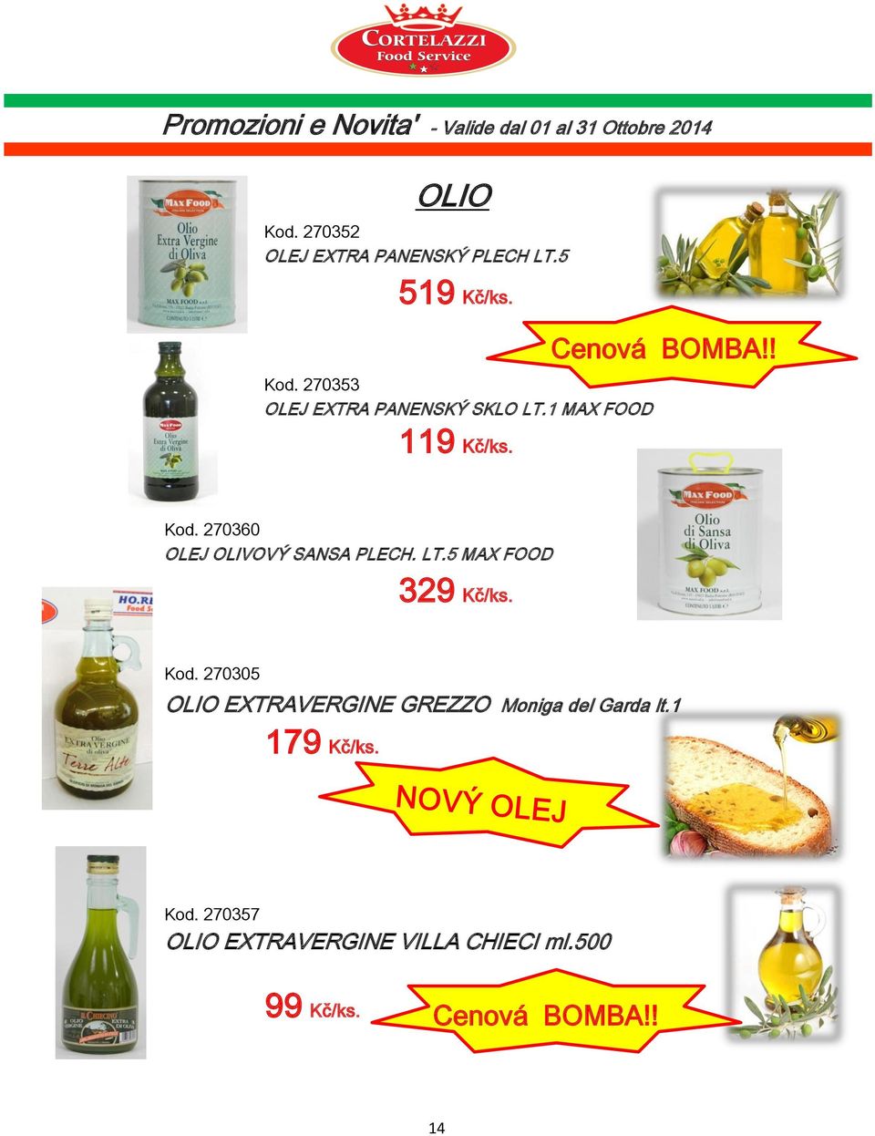 5 MAX FOOD 329 Kč/ks. Kod. 270305 OLIO EXTRAVERGINE GREZZO Moniga del Garda lt.