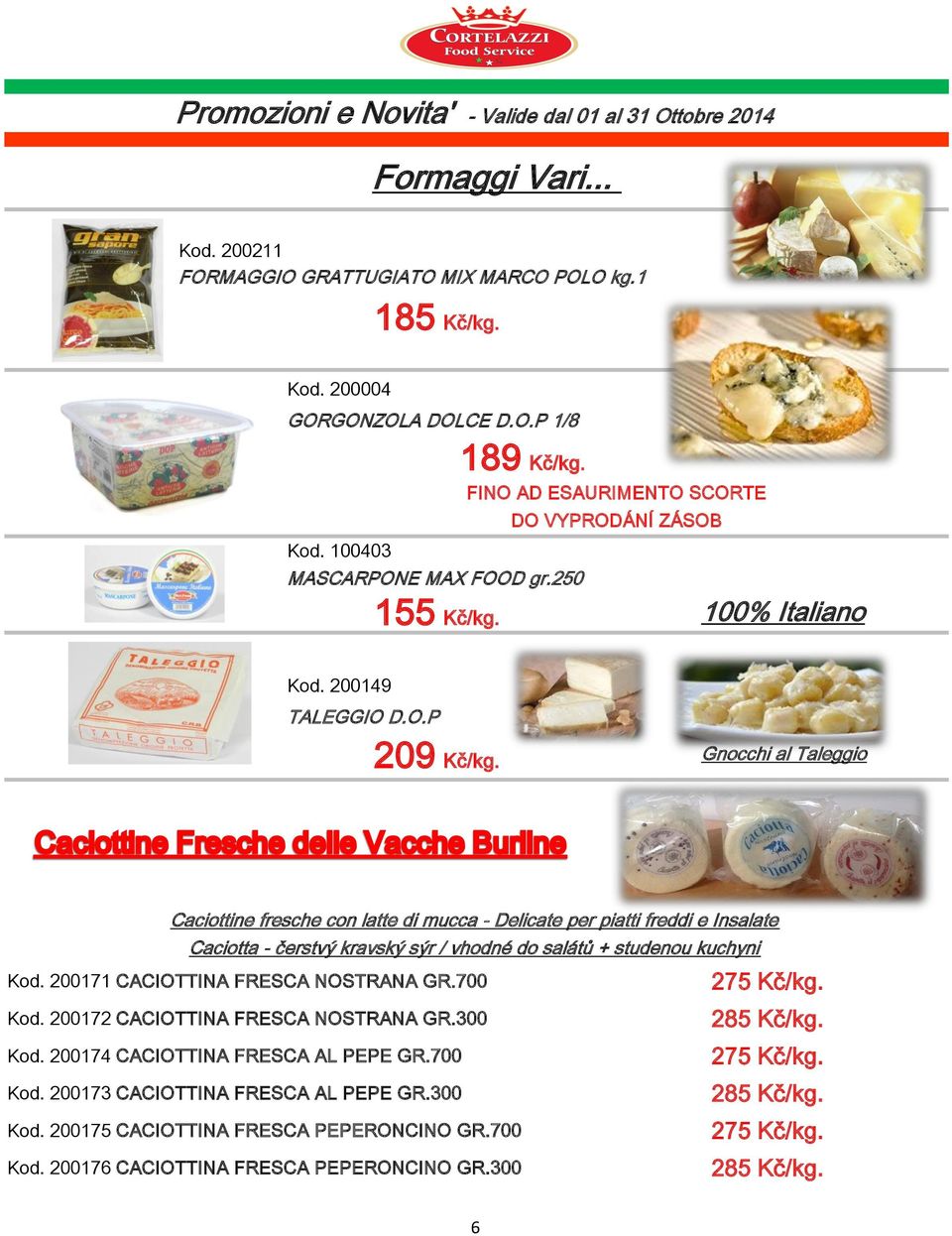 Gnocchi al Taleggio Caciottine fresche con latte di mucca - Delicate per piatti freddi e Insalate Caciotta - čerstvý kravský sýr / vhodné do salátů + studenou kuchyni Kod.