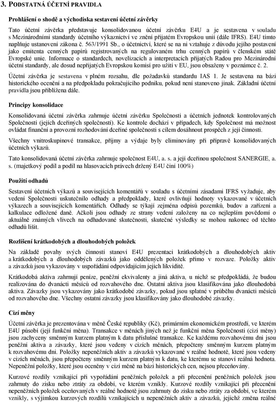 , o účetnictví, které se na ni vztahuje z důvodu jejího postavení jako emitenta cenných papírů registrovaných na regulovaném trhu cenných papírů v členském státě Evropské unie.