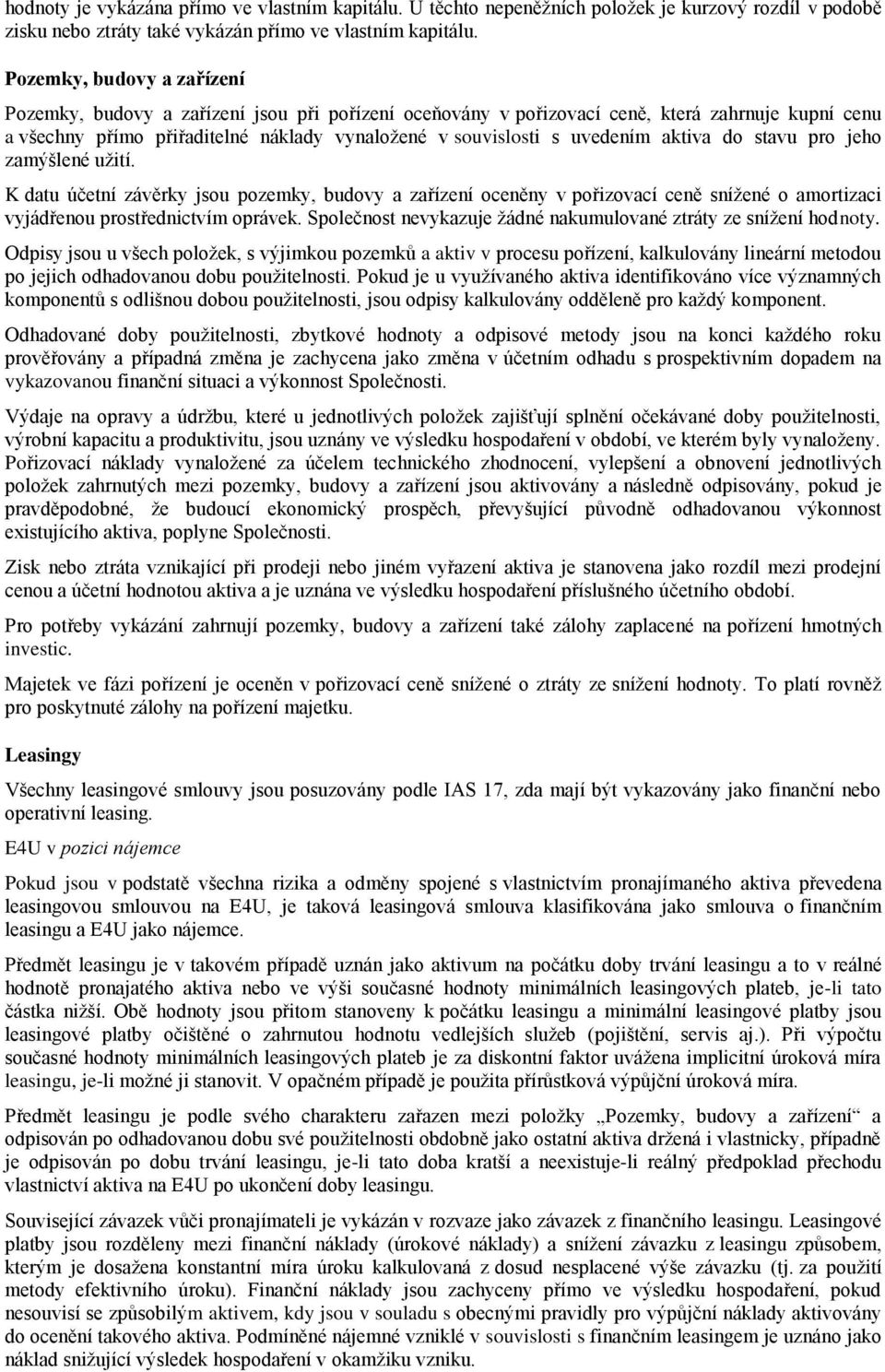 aktiva do stavu pro jeho zamýšlené užití. K datu účetní závěrky jsou pozemky, budovy a zařízení oceněny v pořizovací ceně snížené o amortizaci vyjádřenou prostřednictvím oprávek.