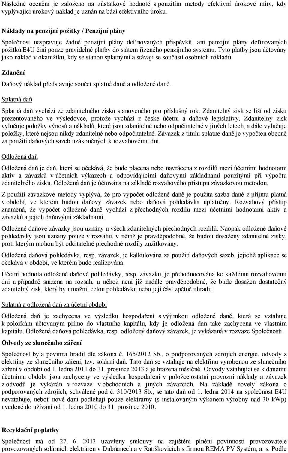 e4u činí pouze pravidelné platby do státem řízeného penzijního systému. Tyto platby jsou účtovány jako náklad v okamžiku, kdy se stanou splatnými a stávají se součástí osobních nákladů.