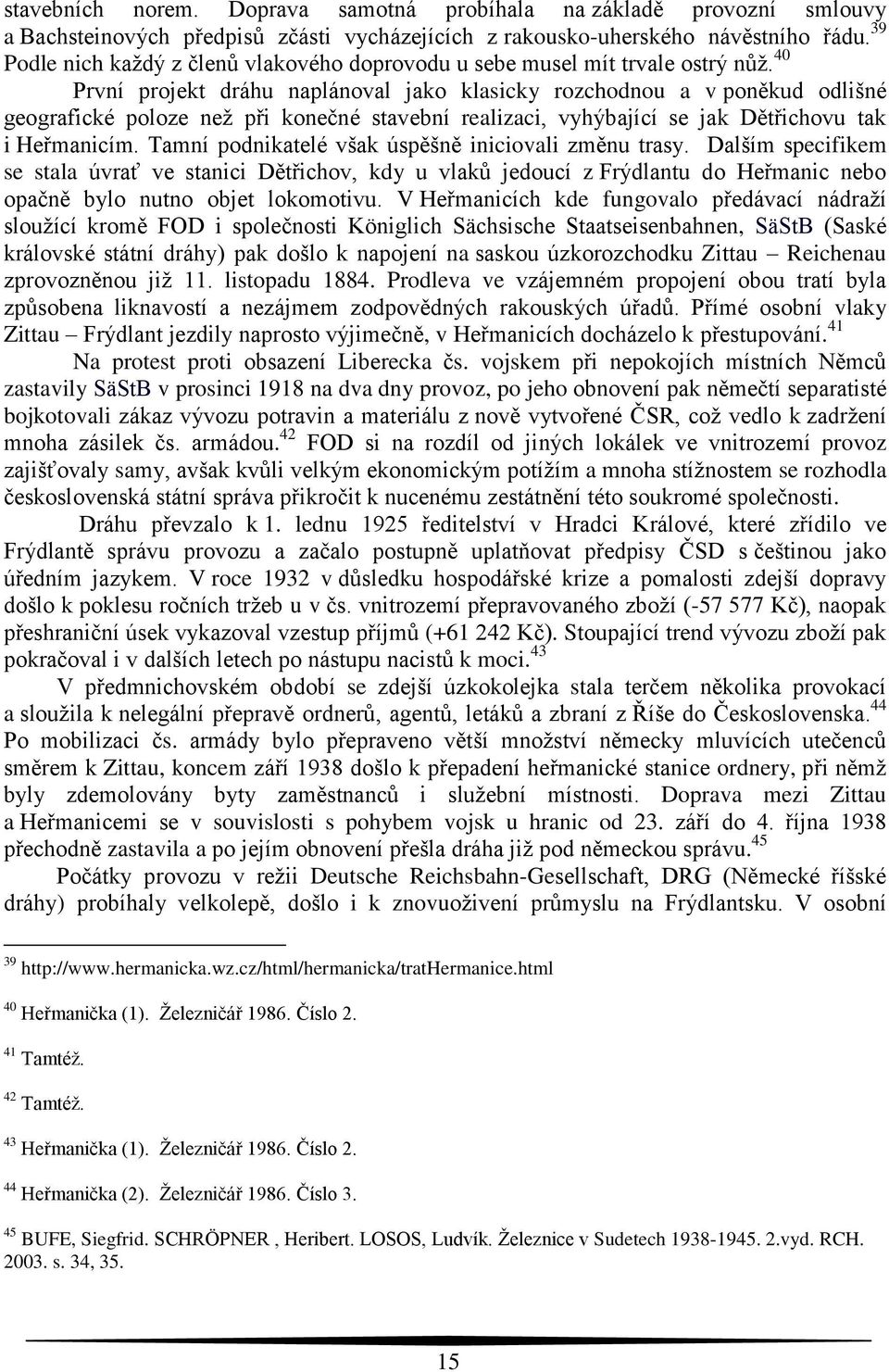 40 První projekt dráhu naplánoval jako klasicky rozchodnou a v poněkud odlišné geografické poloze než při konečné stavební realizaci, vyhýbající se jak Dětřichovu tak i Heřmanicím.