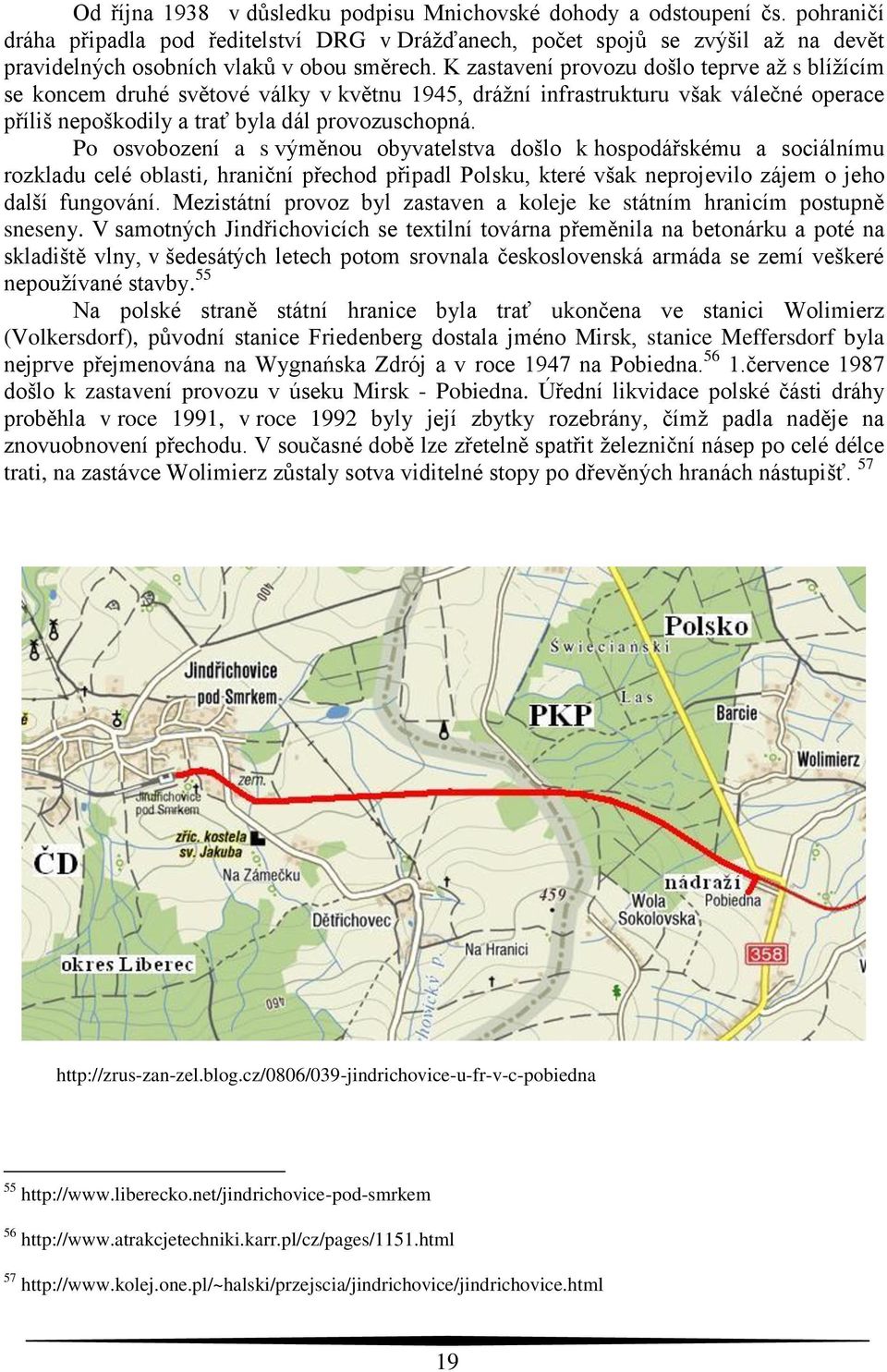 K zastavení provozu došlo teprve až s blížícím se koncem druhé světové války v květnu 1945, drážní infrastrukturu však válečné operace příliš nepoškodily a trať byla dál provozuschopná.