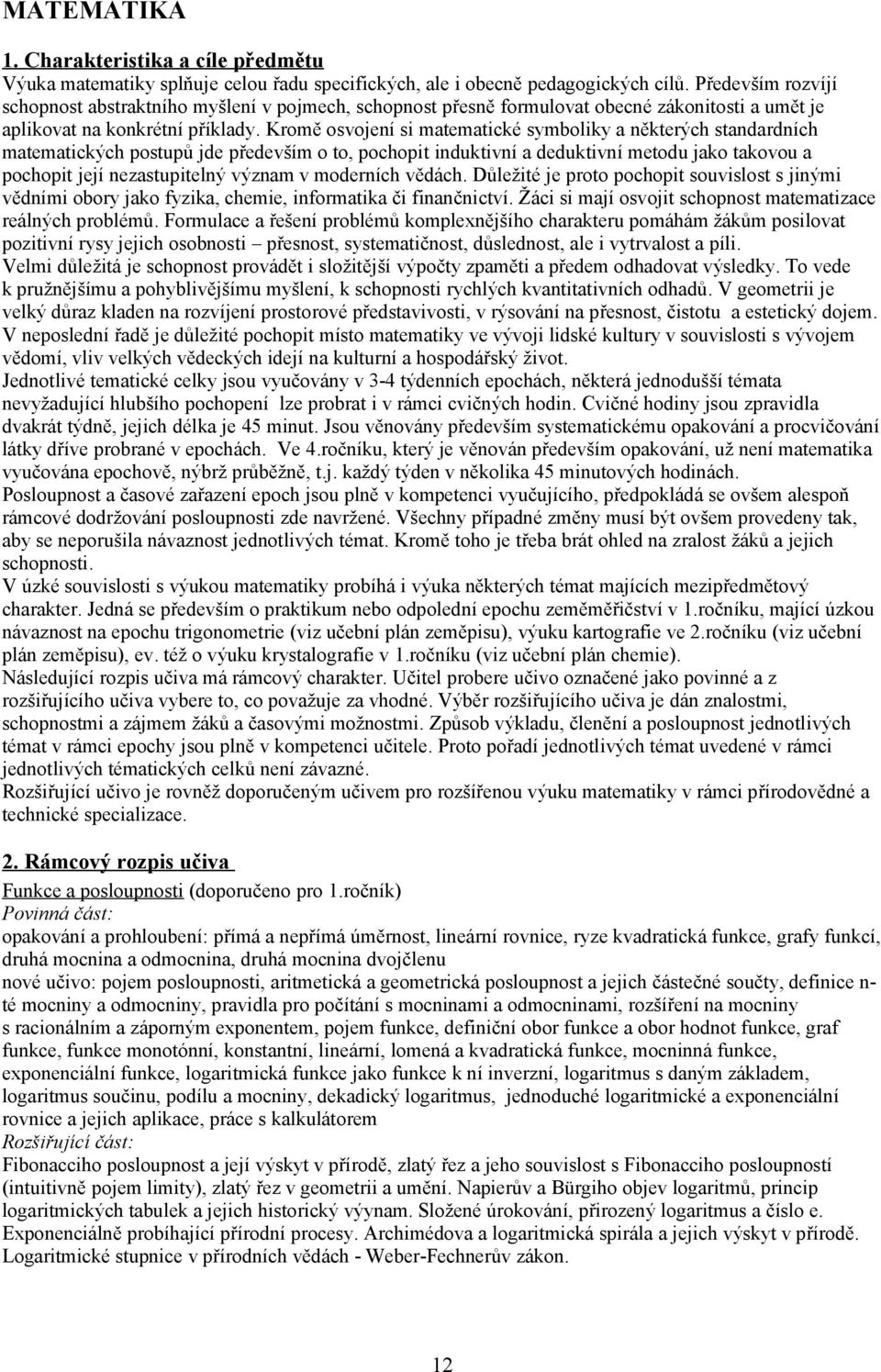 Kromě osvojení si matematické symboliky a některých standardních matematických postupů jde především o to, pochopit induktivní a deduktivní metodu jako takovou a pochopit její nezastupitelný význam v