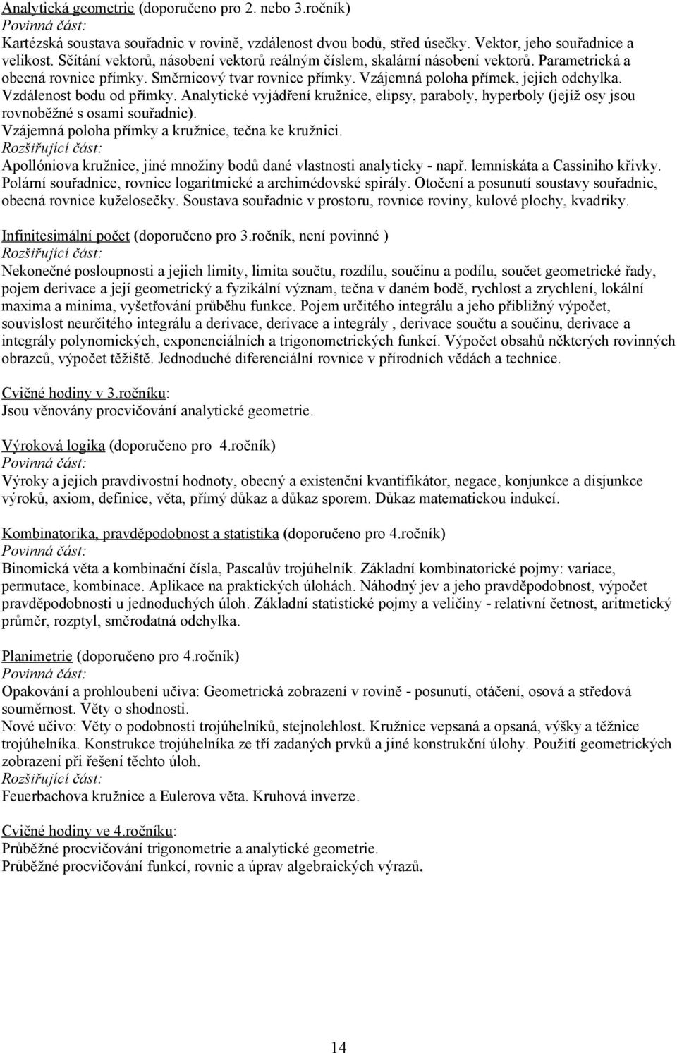 Vzdálenost bodu od přímky. Analytické vyjádření kružnice, elipsy, paraboly, hyperboly (jejíž osy jsou rovnoběžné s osami souřadnic). Vzájemná poloha přímky a kružnice, tečna ke kružnici.