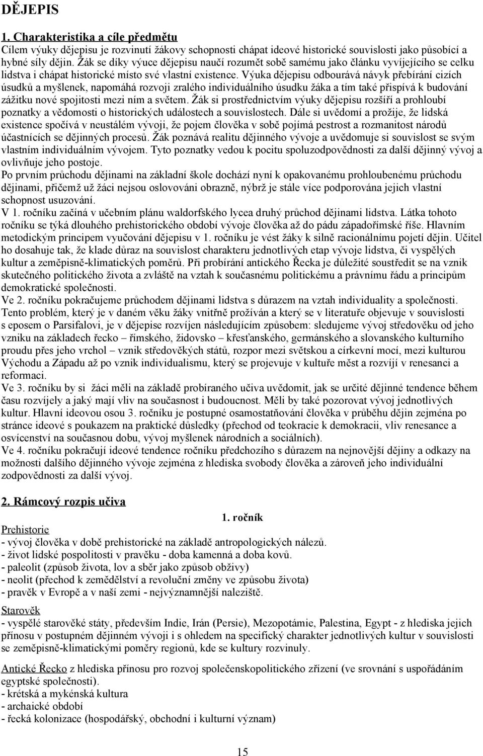 Výuka dějepisu odbourává návyk přebírání cizích úsudků a myšlenek, napomáhá rozvoji zralého individuálního úsudku žáka a tím také přispívá k budování zážitku nové spojitosti mezi ním a světem.