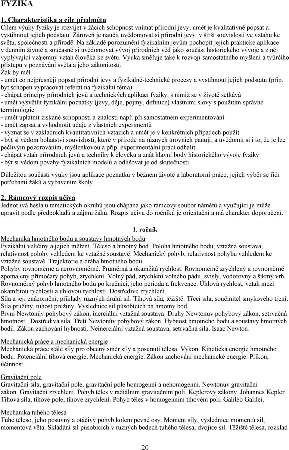 Na základě porozumění fyzikálním jevům pochopit jejich praktické aplikace v denním životě a současně si uvědomovat vývoj přírodních věd jako součást historického vývoje a z něj vyplývající vzájemný