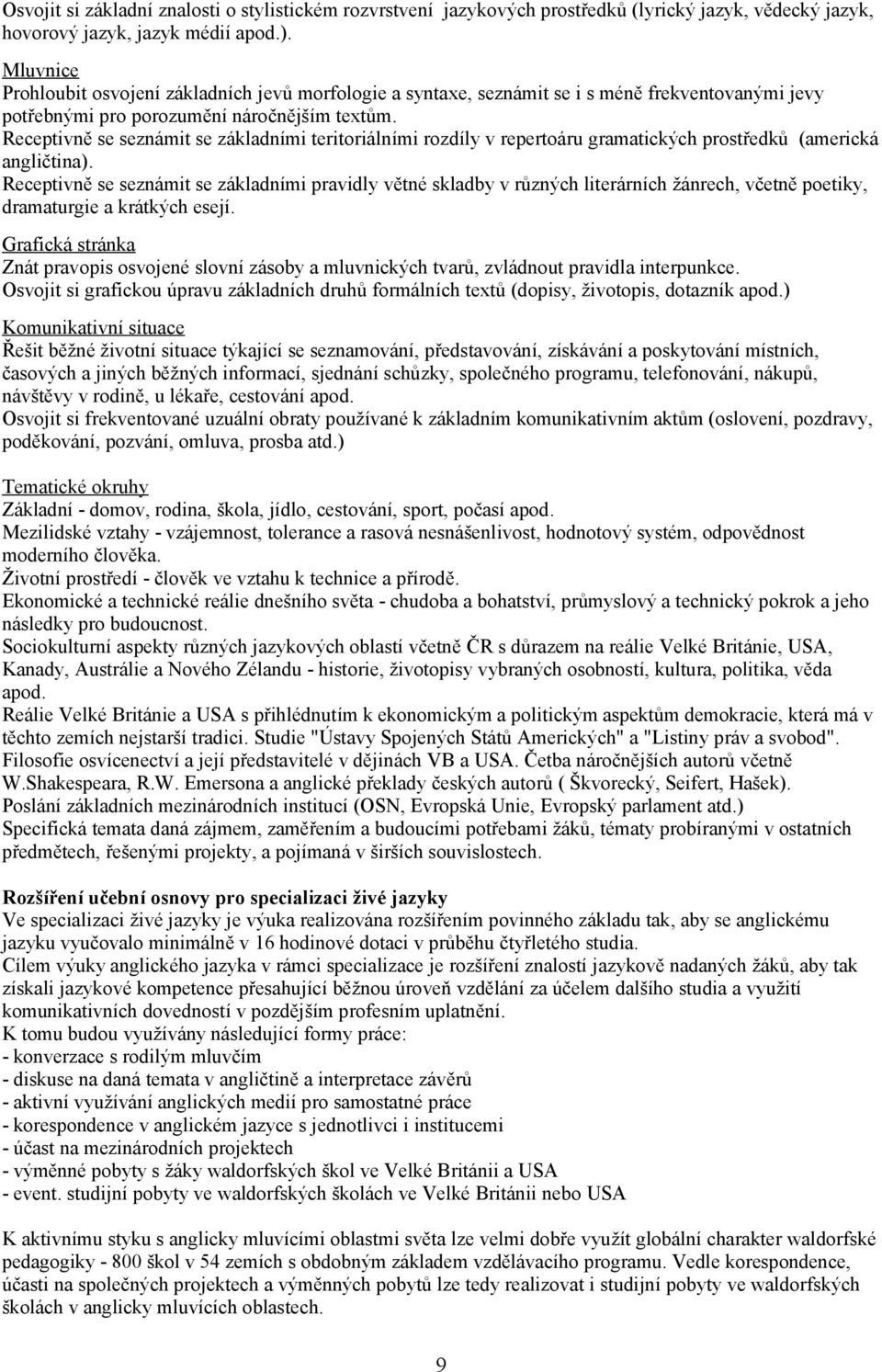 Receptivně se seznámit se základními teritoriálními rozdíly v repertoáru gramatických prostředků (americká angličtina).