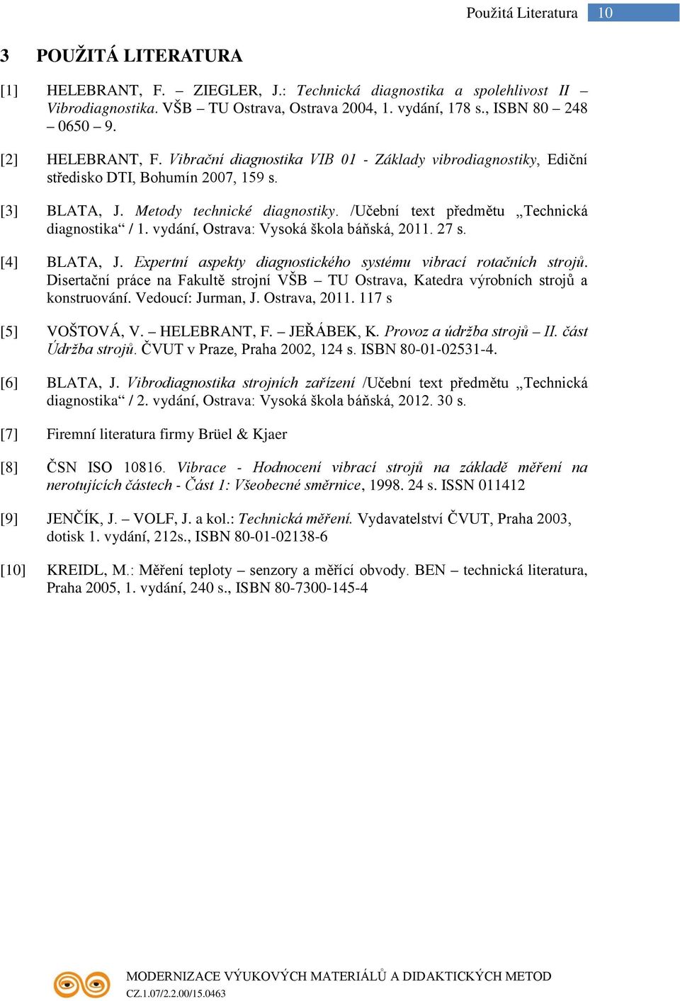 /Učební text předmětu Technická diagnostika / 1. vydání, Ostrava: Vysoká škola báňská, 2011. 27 s. [4] BLATA, J. Expertní aspekty diagnostického systému vibrací rotačních strojů.