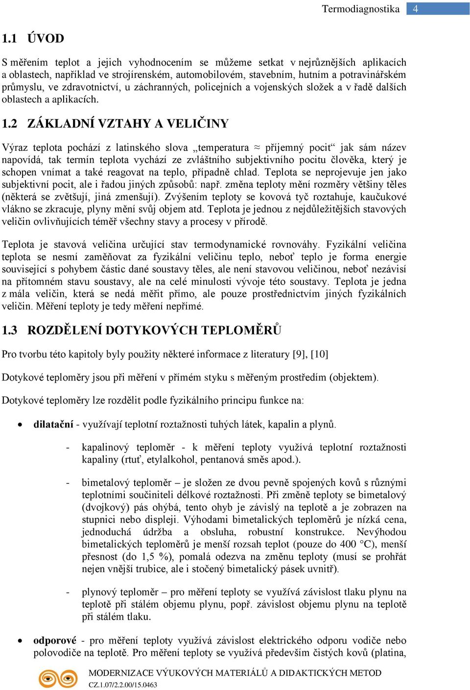 2 ZÁKLADNÍ VZTAHY A VELIČINY Výraz teplota pochází z latinského slova temperatura příjemný pocit jak sám název napovídá, tak termín teplota vychází ze zvláštního subjektivního pocitu člověka, který