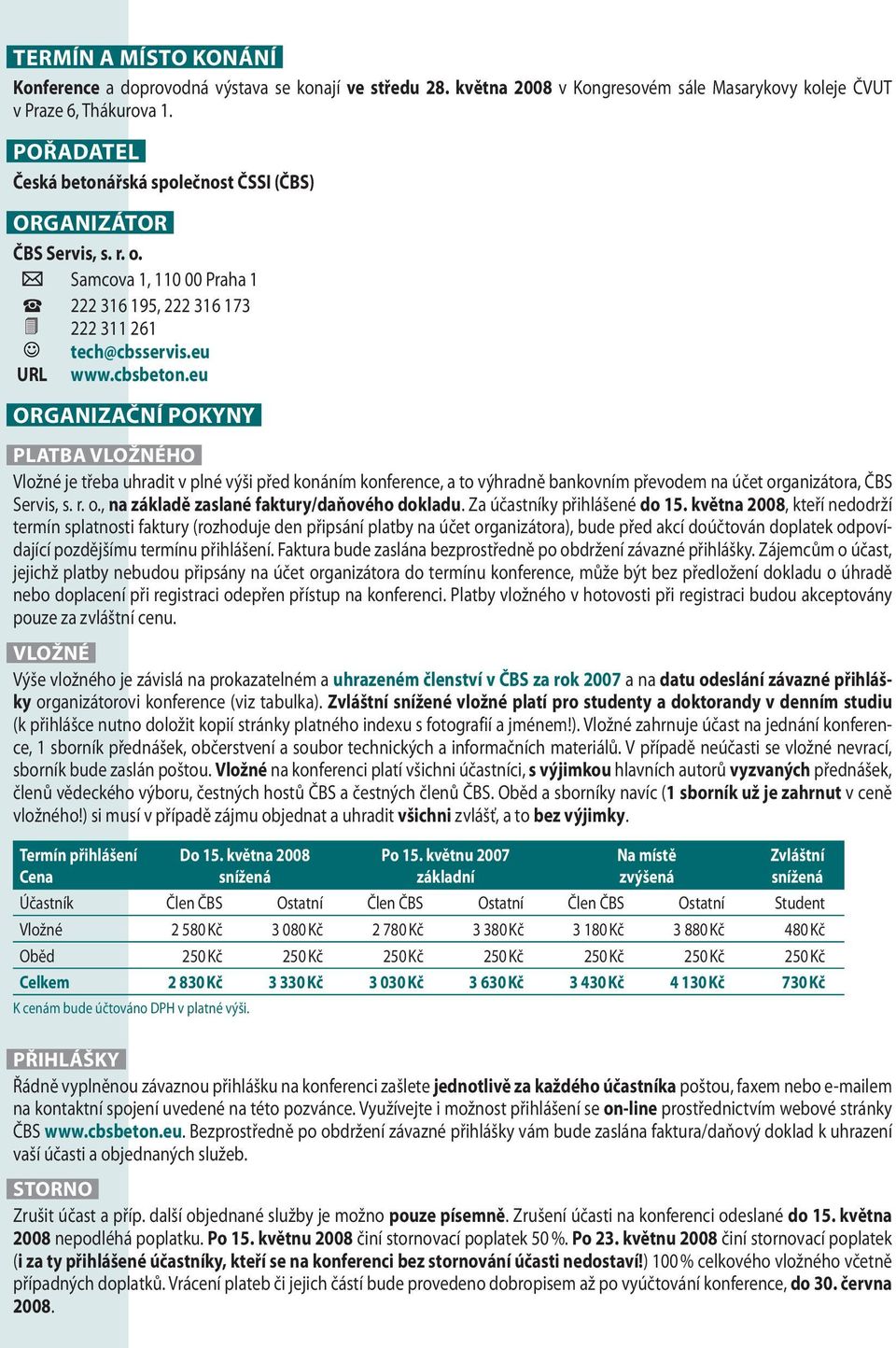 eu ORGANIZAČNÍ POKYNY PLATBA VLOŽNÉHO Vložné je třeba uhradit v plné výši před konáním konference, a to výhradně bankovním převodem na účet organizátora, ČBS Servis, s. r. o., na základě zaslané faktury/daňového dokladu.