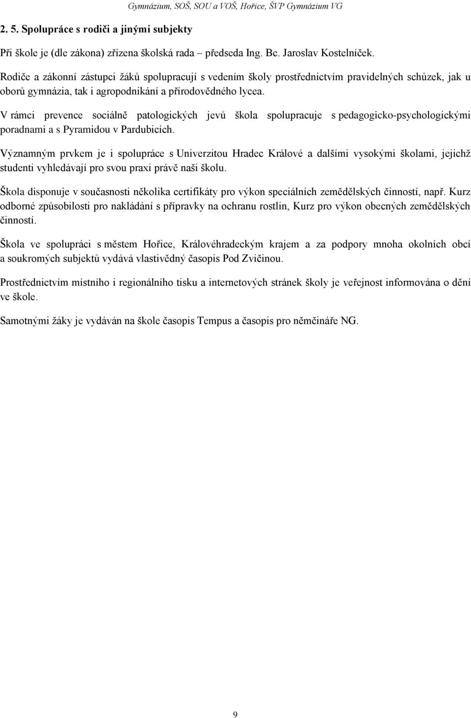 V rámci prevence sociálně patologických jevů škola spolupracuje s pedagogicko-psychologickými poradnami a s Pyramidou v Pardubicích.