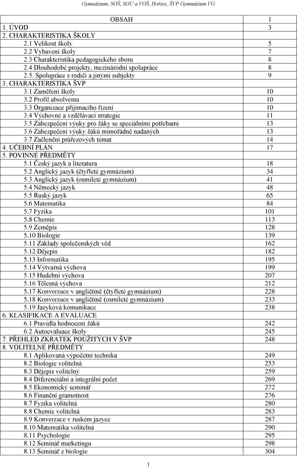 5 Zabezpečení výuky pro žáky se speciálními potřebami 13 3.6 Zabezpečení výuky žáků mimořádně nadaných 13 3.7 Začlenění průřezových témat 14 4. UČEBNÍ PLÁN 17 5. POVINNÉ PŘEDMĚTY 5.