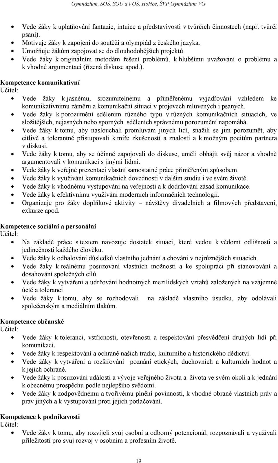 Kompetence komunikativní Učitel: Vede žáky k jasnému, srozumitelnému a přiměřenému vyjadřování vzhledem ke komunikativnímu záměru a komunikační situaci v projevech mluvených i psaných.