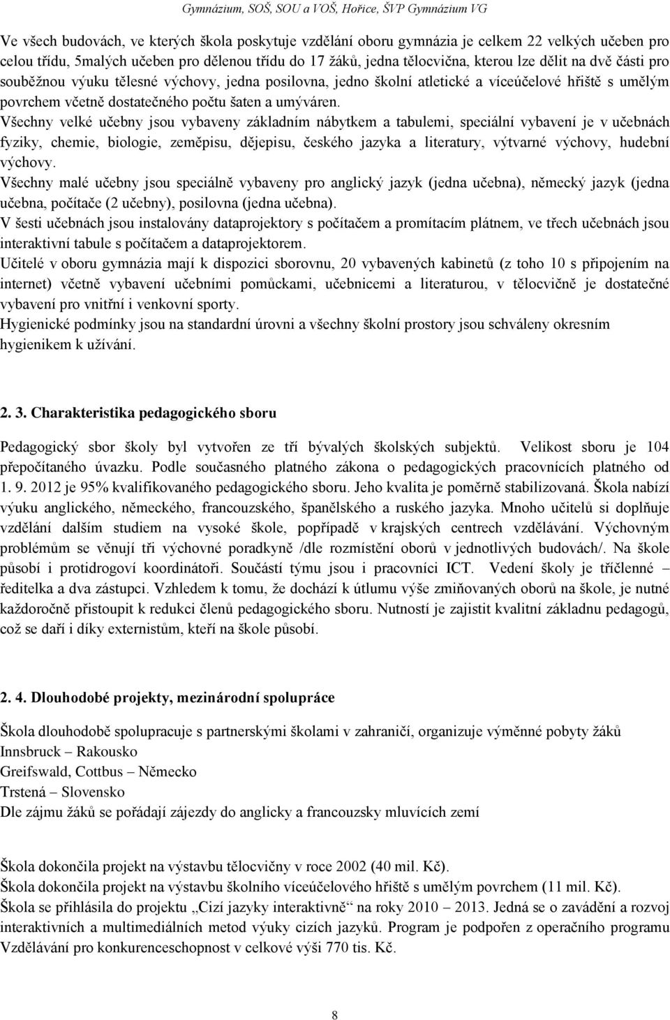 Všechny velké učebny jsou vybaveny základním nábytkem a tabulemi, speciální vybavení je v učebnách fyziky, chemie, biologie, zeměpisu, dějepisu, českého jazyka a literatury, výtvarné výchovy, hudební