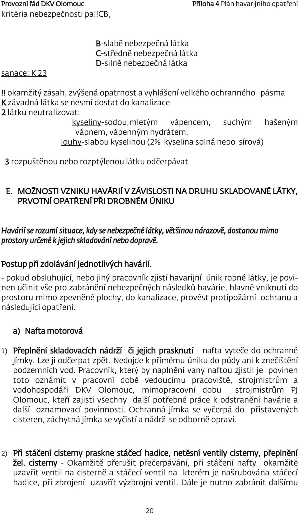 vápenným hydrátem. louhy-slabou kyselinou (2% kyselina solná nebo sírová) 3 rozpuštěnou nebo rozptýlenou látku odčerpávat E.