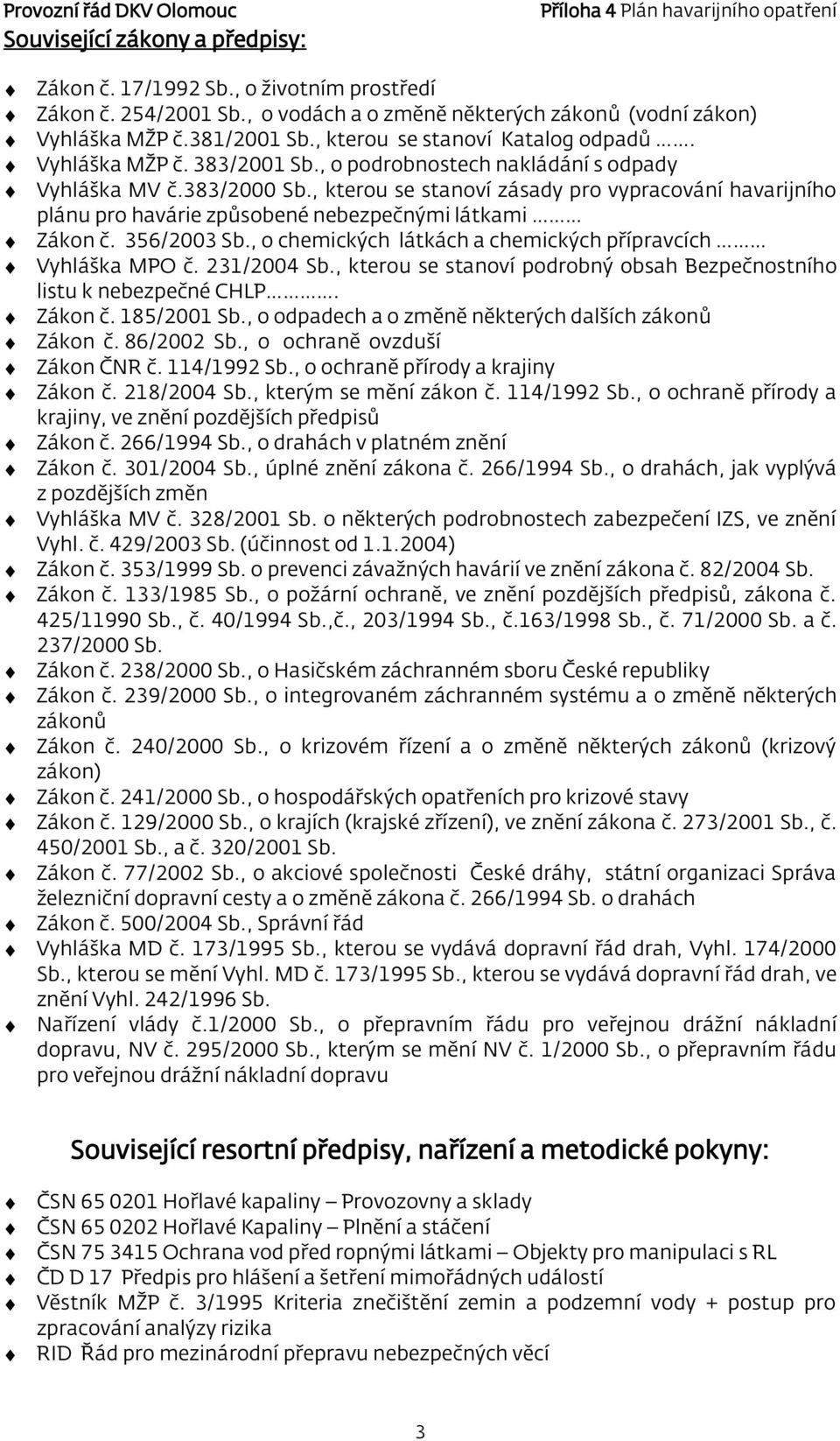 , kterou se stanoví zásady pro vypracování havarijního plánu pro havárie způsobené nebezpečnými látkami Zákon č. 356/2003 Sb., o chemických látkách a chemických přípravcích Vyhláška MPO č.