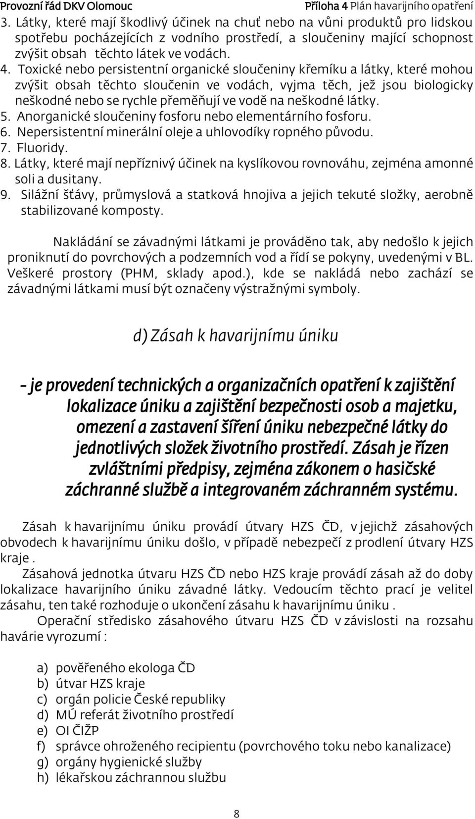 neškodné látky. 5. Anorganické sloučeniny fosforu nebo elementárního fosforu. 6. Nepersistentní minerální oleje a uhlovodíky ropného původu. 7. Fluoridy. 8.