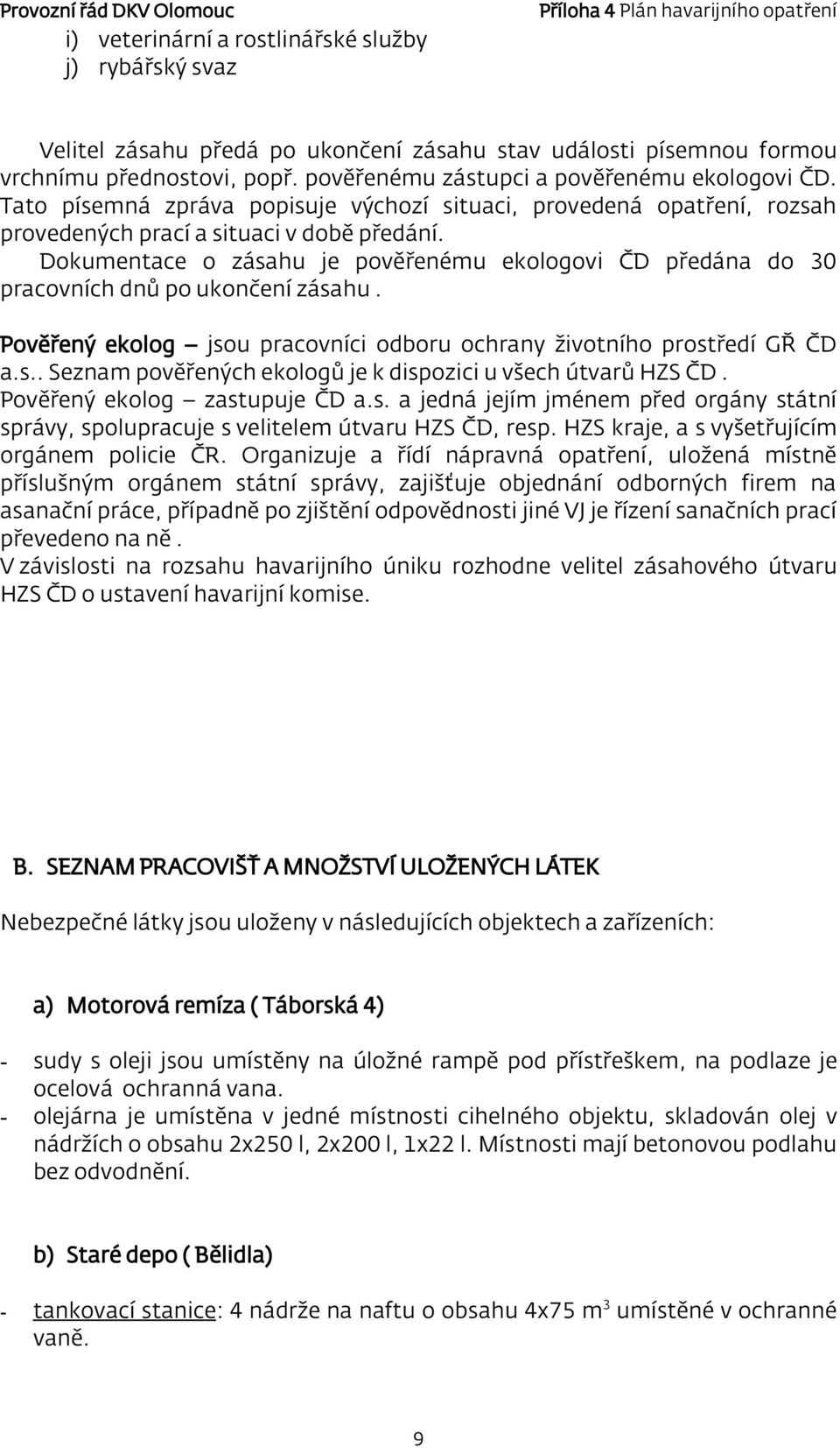 Dokumentace o zásahu je pověřenému ekologovi ČD předána do 30 pracovních dnů po ukončení zásahu. Pověřený ekolog jsou pracovníci odboru ochrany životního prostředí GŘ ČD a.s.. Seznam pověřených ekologů je k dispozici u všech útvarů HZS ČD.