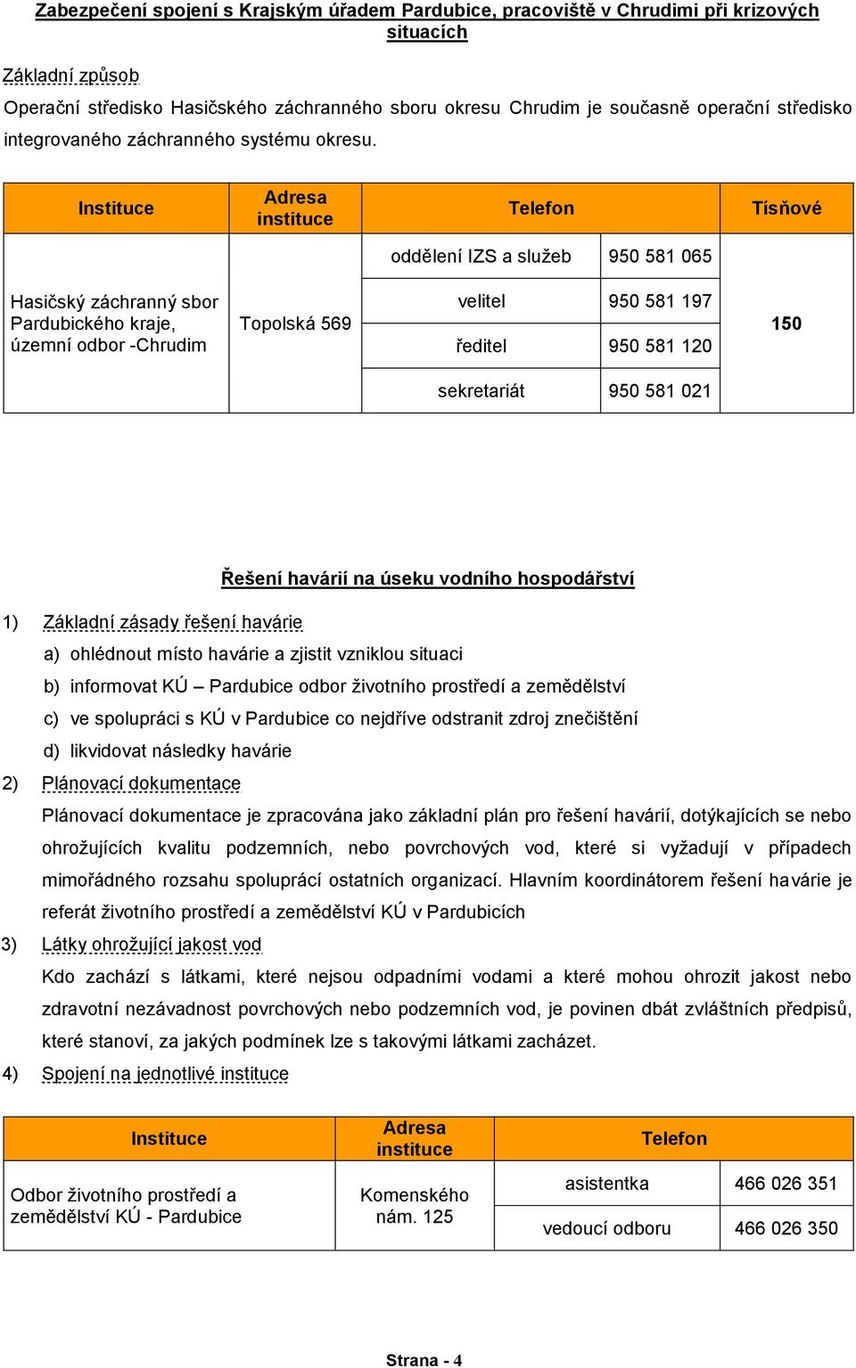 Instituce Adresa instituce Telefon Tísňové oddělení IZS a služeb 950 581 065 Hasičský záchranný sbor Pardubického kraje, územní odbor -Chrudim Topolská 569 velitel 950 581 197 ředitel 950 581 120 150