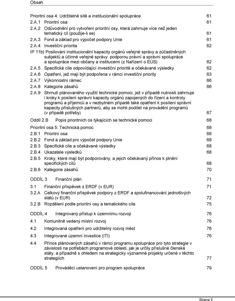 právní a správní spolupráce a spolupráce mezi občany a institucemi (z Nařízení o EÚS) 62 2.A.5 Specifické cíle odpovídající investiční prioritě a očekávané výsledky 62 2.A.6 Opatření, jež mají být podpořena v rámci investiční priority 63 2.