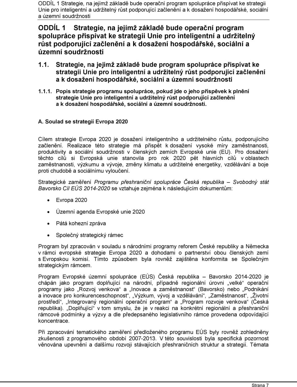 1. Strategie, na jejímž základě bude program spolupráce přispívat ke strategii Unie pro inteligentní a udržitelný růst podporující začlenění a k dosažení hospodářské, sociální a územní soudržnosti 1.