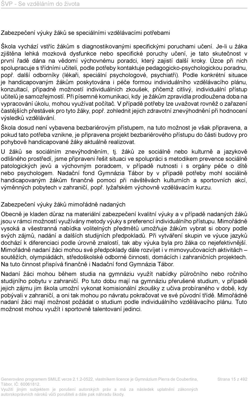 Úzce při nich spolupracuje s třídními učiteli, podle potřeby kontaktuje pedagogicko-psychologickou poradnu, popř. další odborníky (lékaři, speciální psychologové, psychiatři).