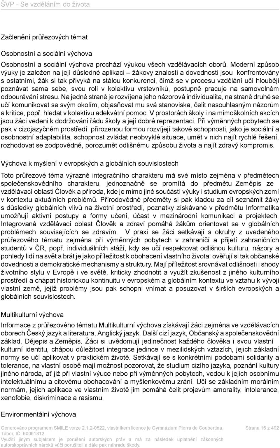 poznávat sama sebe, svou roli v kolektivu vrstevníků, postupně pracuje na samovolném odbourávání stresu.